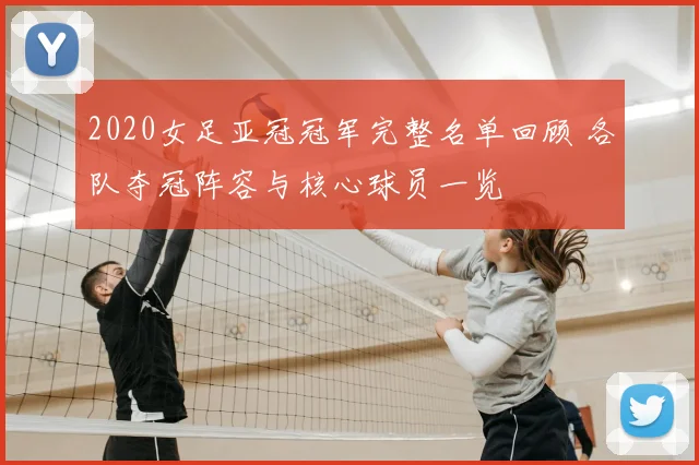 2020女足亚冠冠军完整名单回顾 各队夺冠阵容与核心球员一览